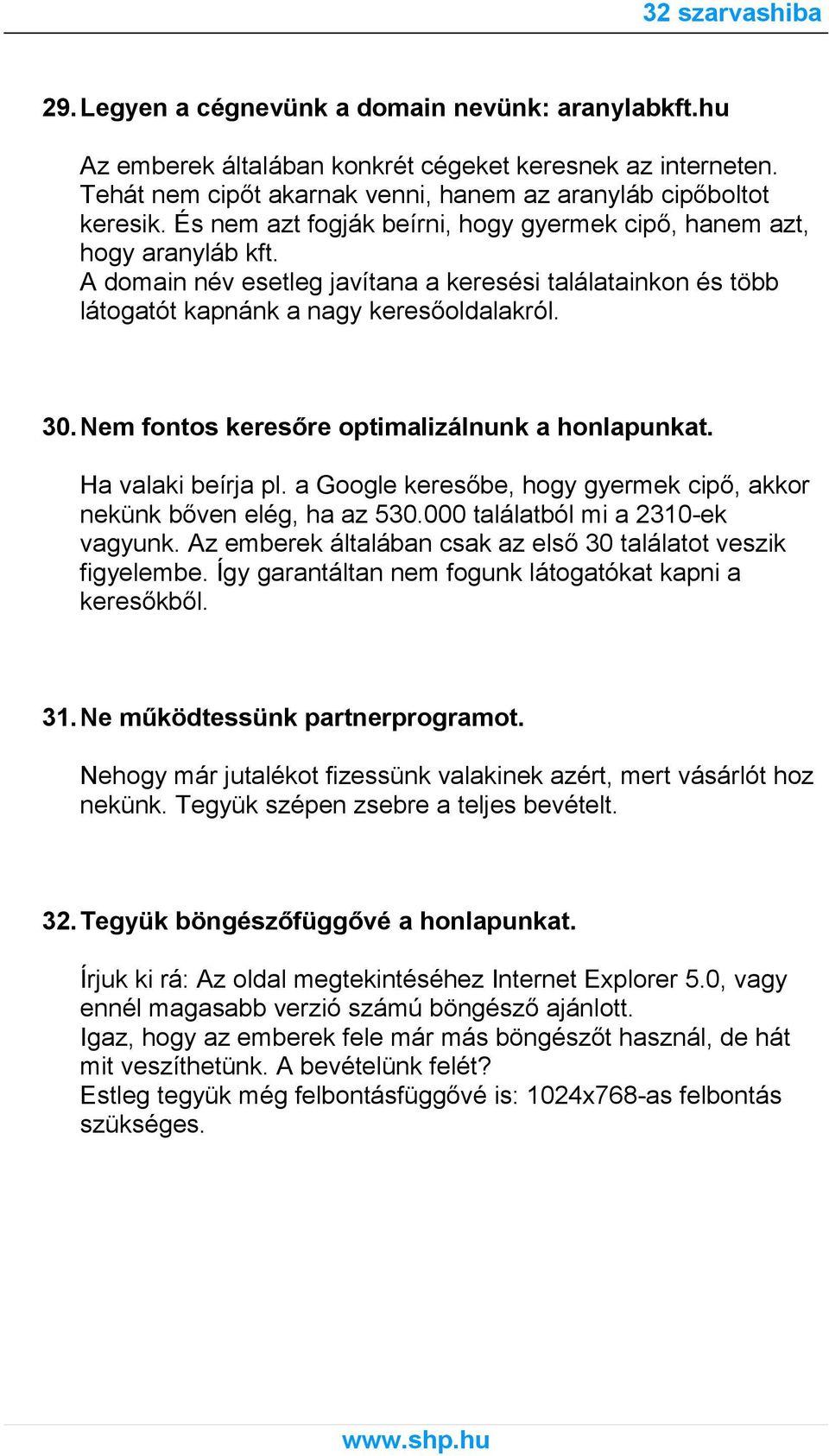 Nem fontos keresőre optimalizálnunk a honlapunkat. Ha valaki beírja pl. a Google keresőbe, hogy gyermek cipő, akkor nekünk bőven elég, ha az 530.000 találatból mi a 2310-ek vagyunk.