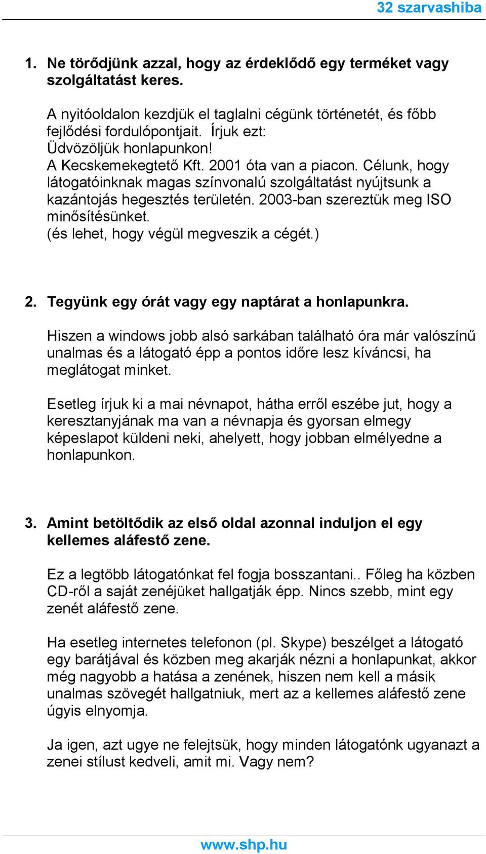 2003-ban szereztük meg ISO minősítésünket. (és lehet, hogy végül megveszik a cégét.) 2. Tegyünk egy órát vagy egy naptárat a honlapunkra.