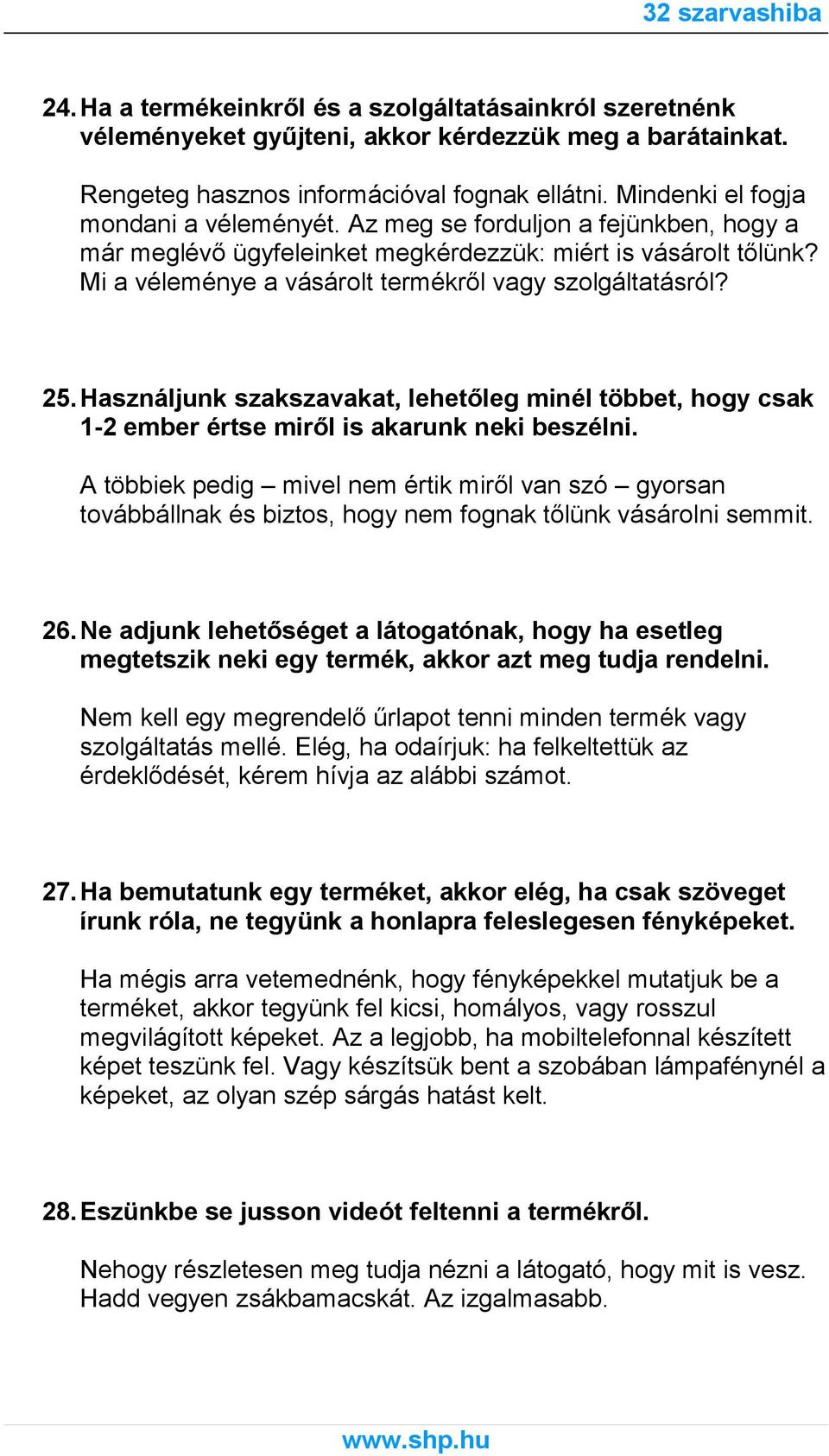 Mi a véleménye a vásárolt termékről vagy szolgáltatásról? 25.Használjunk szakszavakat, lehetőleg minél többet, hogy csak 1-2 ember értse miről is akarunk neki beszélni.