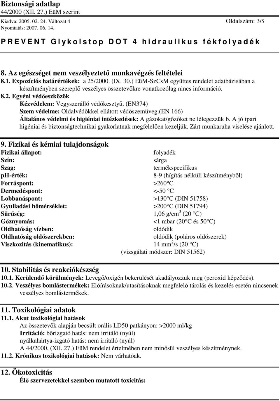 (EN374) Szem védelme: Oldalvédkkel ellátott védszemüveg.(en 166) Általános védelmi és higiéniai intézkedések: A gázokat/gzket ne lélegezzük b.