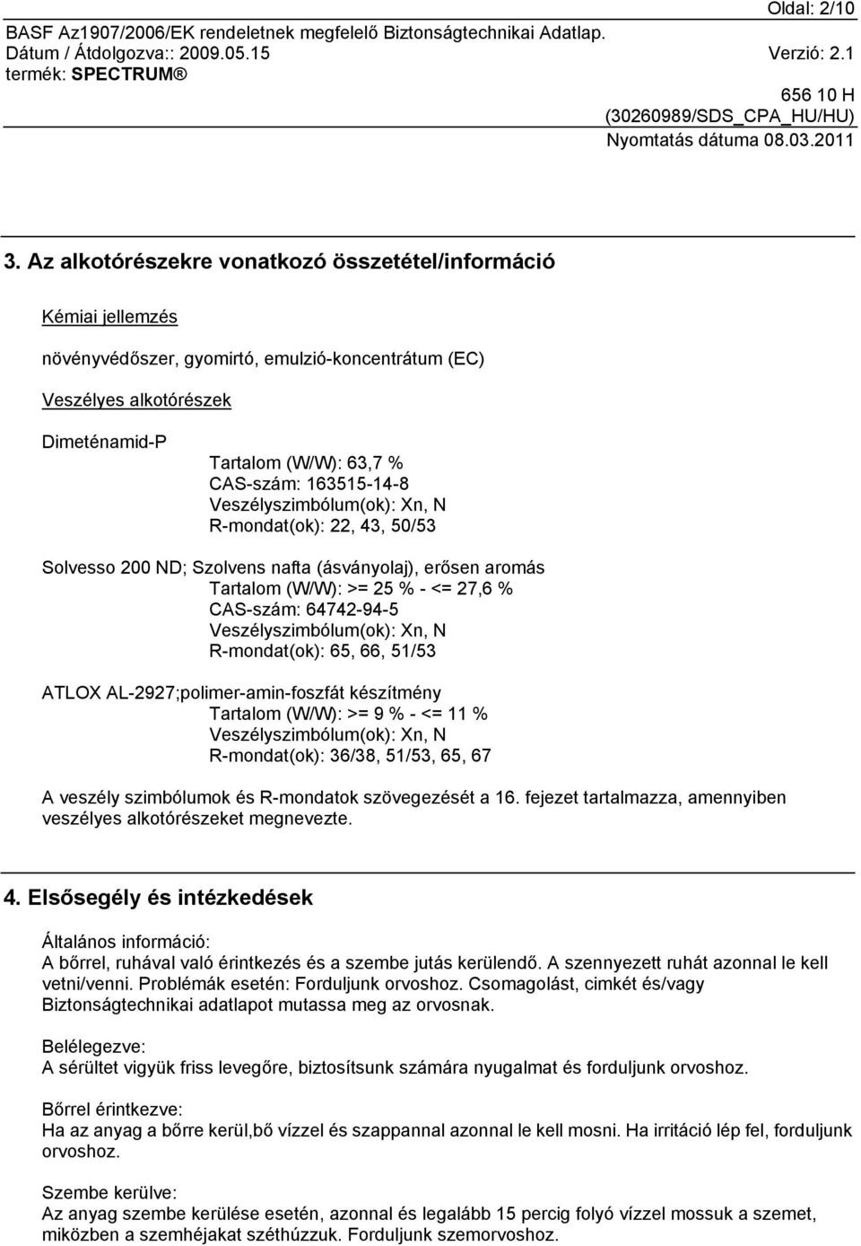 163515-14-8 Veszélyszimbólum(ok): Xn, N R-mondat(ok): 22, 43, 50/53 Solvesso 200 ND; Szolvens nafta (ásványolaj), erősen aromás Tartalom (W/W): >= 25 % - <= 27,6 % CAS-szám: 64742-94-5