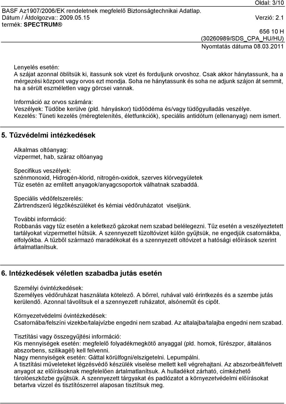 hányáskor) tüdőödéma és/vagy tüdőgyulladás veszélye. Kezelés: Tüneti kezelés (méregtelenítés, életfunkciók), speciális antidótum (ellenanyag) nem ismert. 5.