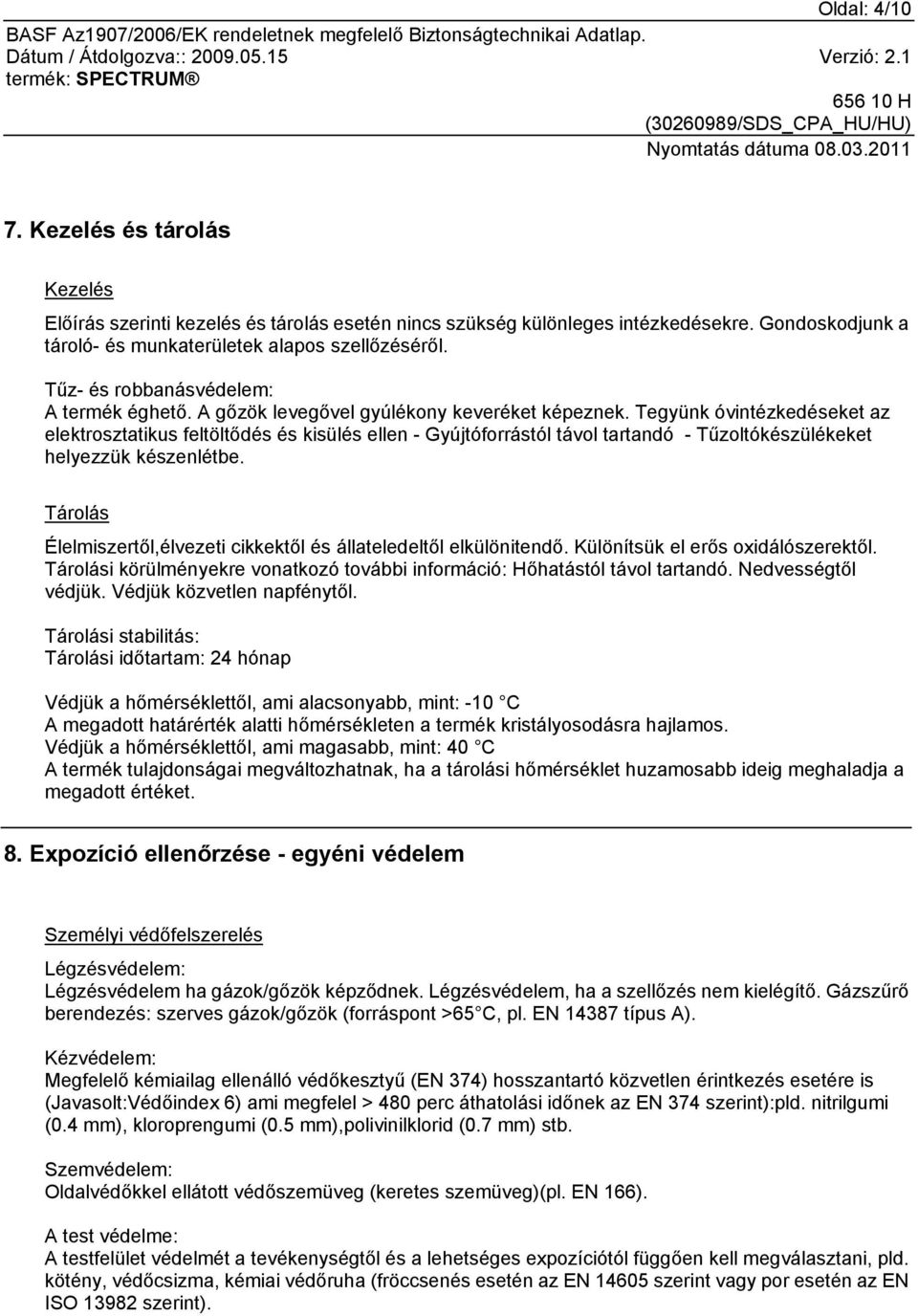 Tegyünk óvintézkedéseket az elektrosztatikus feltöltődés és kisülés ellen - Gyújtóforrástól távol tartandó - Tűzoltókészülékeket helyezzük készenlétbe.