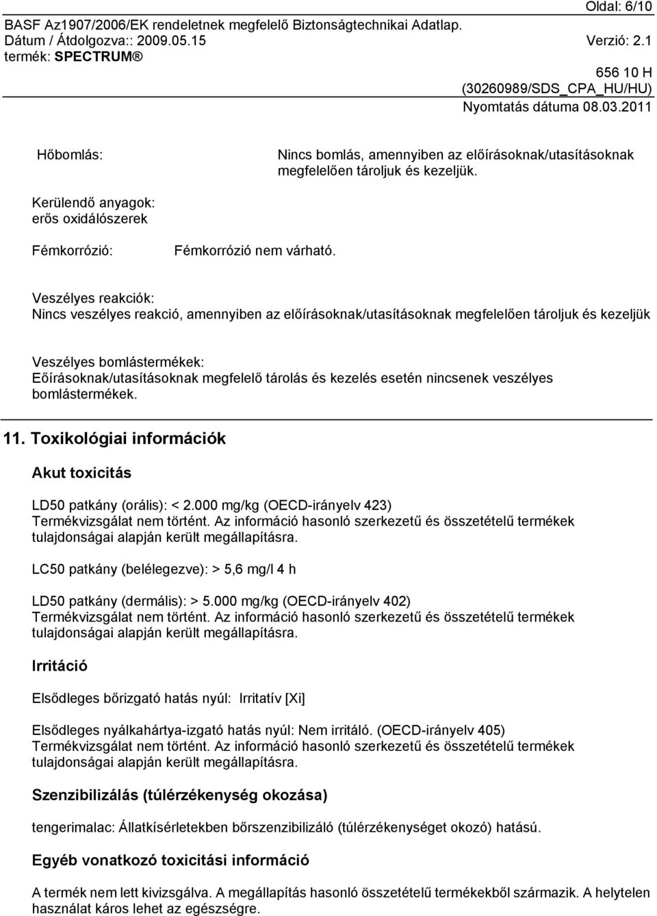 esetén nincsenek veszélyes bomlástermékek. 11. Toxikológiai információk Akut toxicitás LD50 patkány (orális): < 2.000 mg/kg (OECD-irányelv 423) Termékvizsgálat nem történt.