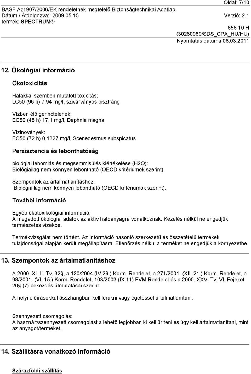 (72 h) 0,1327 mg/l, Scenedesmus subspicatus Perzisztencia és lebonthatóság biológiai lebomlás és megsemmisülés kiértékelése (H2O): Biológiailag nem könnyen lebontható (OECD kritériumok szerint).