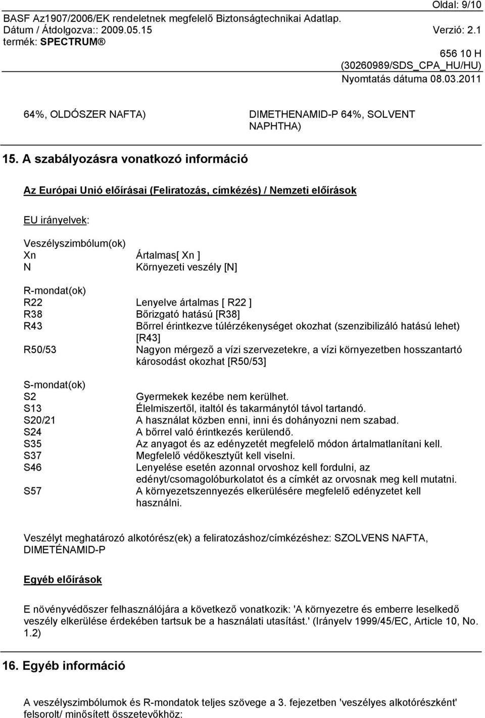R22 Lenyelve ártalmas [ R22 ] R38 Bőrizgató hatású [R38] R43 Bőrrel érintkezve túlérzékenységet okozhat (szenzibilizáló hatású lehet) [R43] R50/53 Nagyon mérgező a vízi szervezetekre, a vízi
