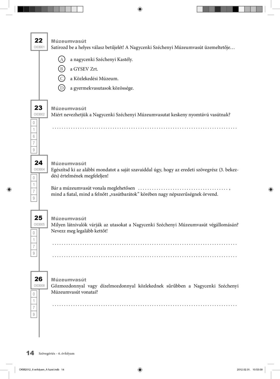 bekezdés) értelmének megfeleljen! ár a múzeumvasút vonala meglehetősen, mind a fiatal, mind a felnőtt vasútbarátok körében nagy népszerűségnek örvend.