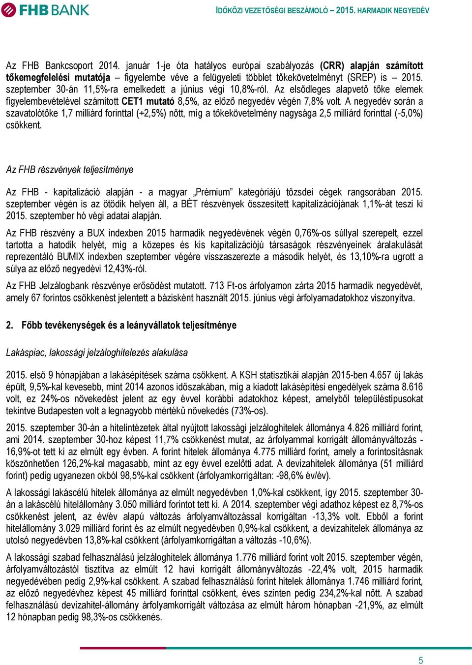 A negyedév során a szavatolótőke 1,7 milliárd forinttal (+2,5%) nőtt, míg a tőkekövetelmény nagysága 2,5 milliárd forinttal (-5,0%) csökkent.