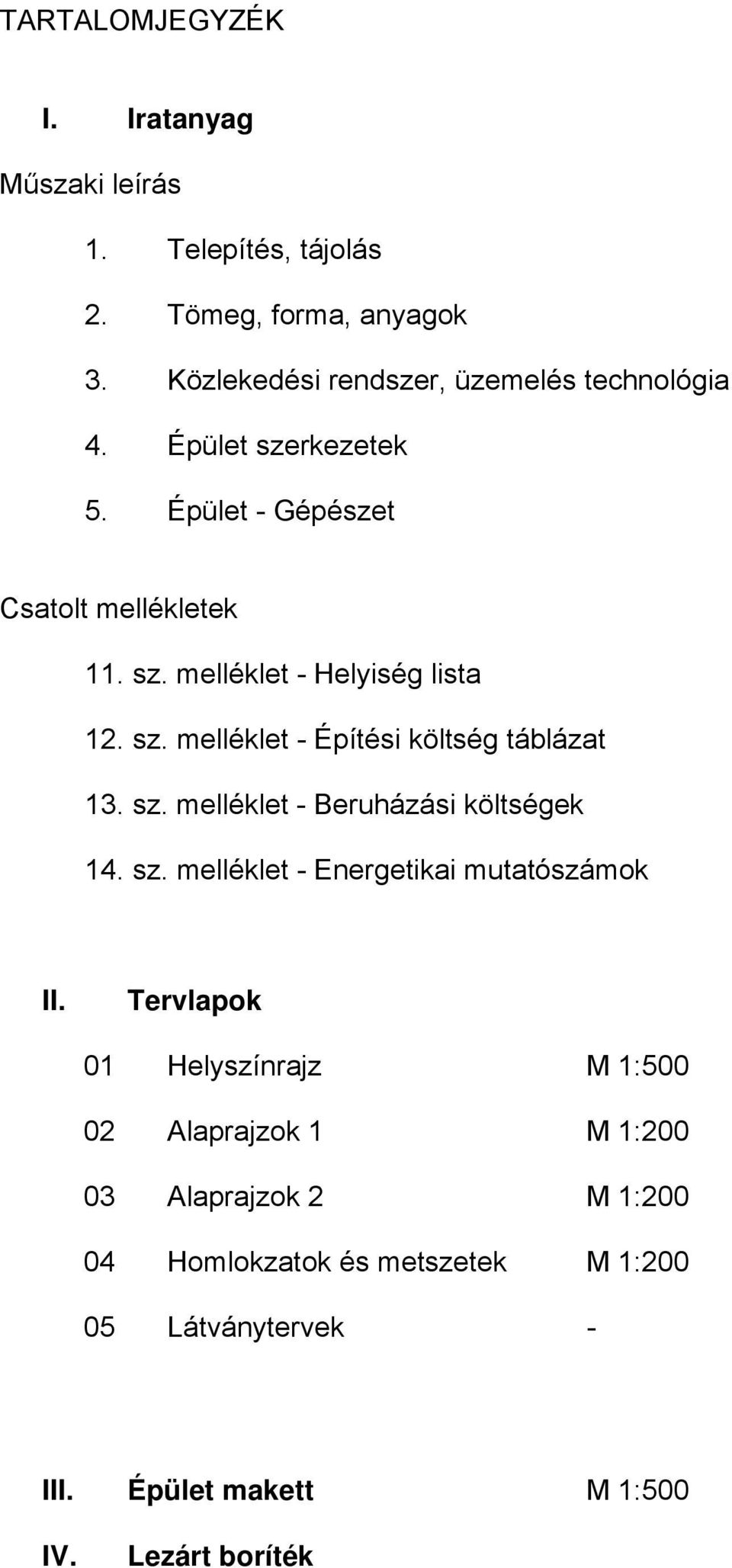sz. melléklet - Építési költség táblázat 13. sz. melléklet - Beruházási költségek 14. sz. melléklet - Energetikai mutatószámok II.