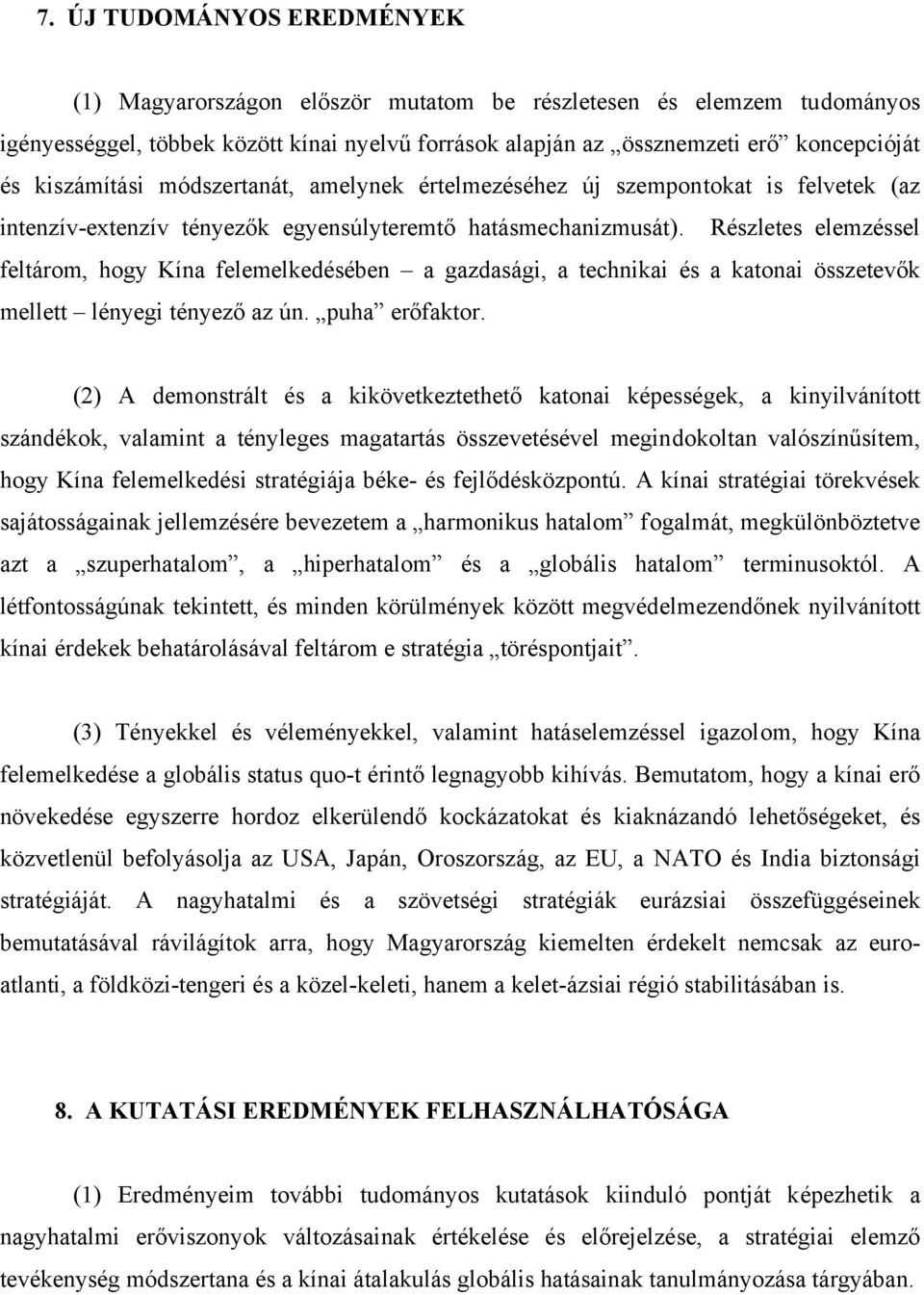 Részletes elemzéssel feltárom, hogy Kína felemelkedésében a gazdasági, a technikai és a katonai összetevők mellett lényegi tényező az ún. puha erőfaktor.