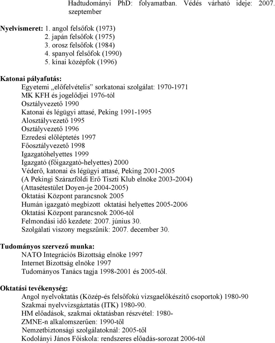 Osztályvezető 1996 Ezredesi előléptetés 1997 Főosztályvezető 1998 Igazgatóhelyettes 1999 Igazgató (főigazgató-helyettes) 2000 Véderő, katonai és légügyi attasé, Peking 2001-2005 (A Pekingi