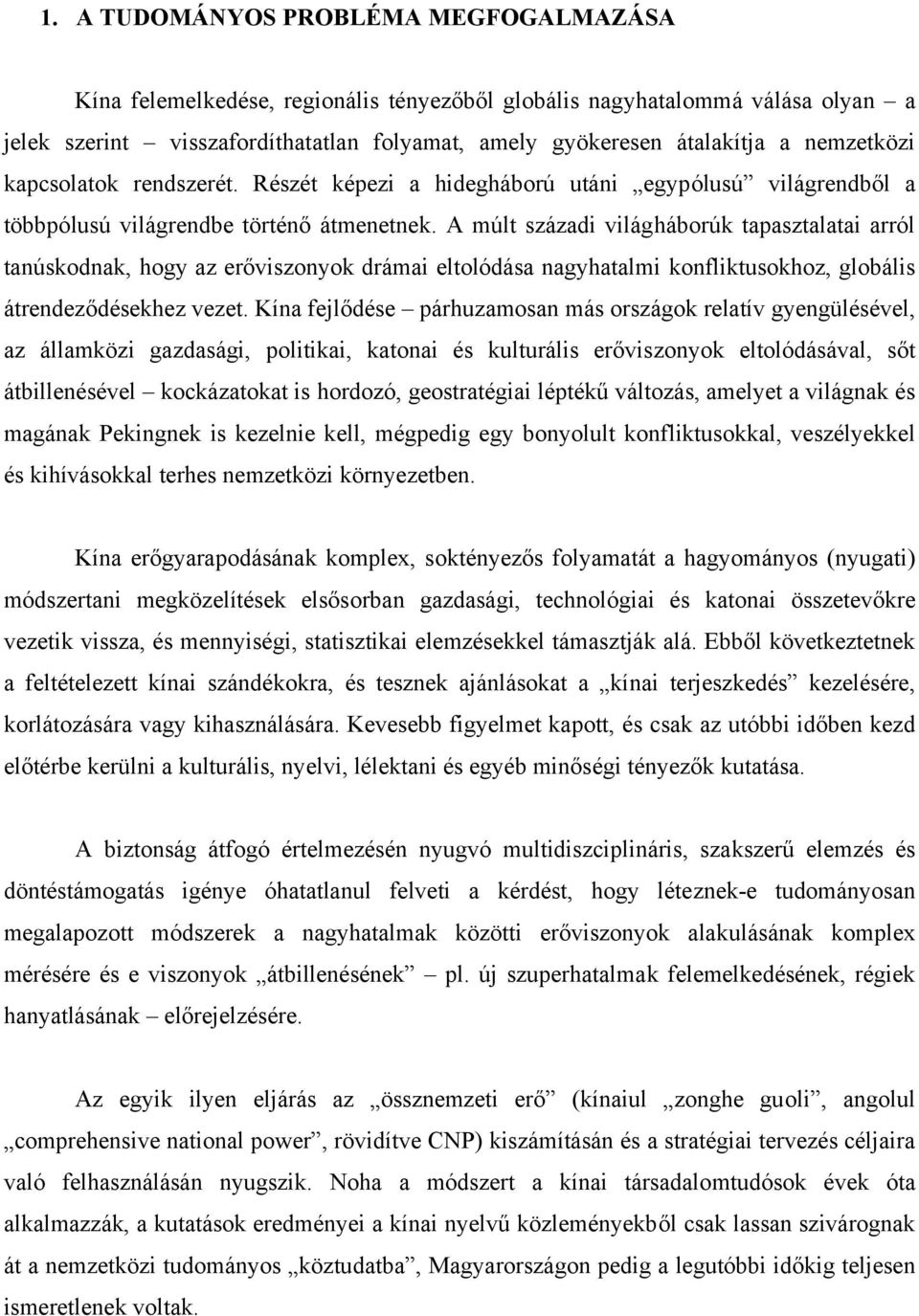 A múlt századi világháborúk tapasztalatai arról tanúskodnak, hogy az erőviszonyok drámai eltolódása nagyhatalmi konfliktusokhoz, globális átrendeződésekhez vezet.