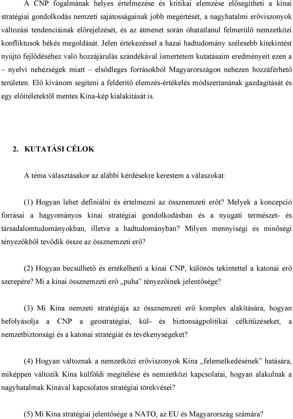 Jelen értekezéssel a hazai hadtudomány szélesebb kitekintést nyújtó fejlődéséhez való hozzájárulás szándékával ismertetem kutatásaim eredményeit ezen a nyelvi nehézségek miatt elsődleges forrásokból