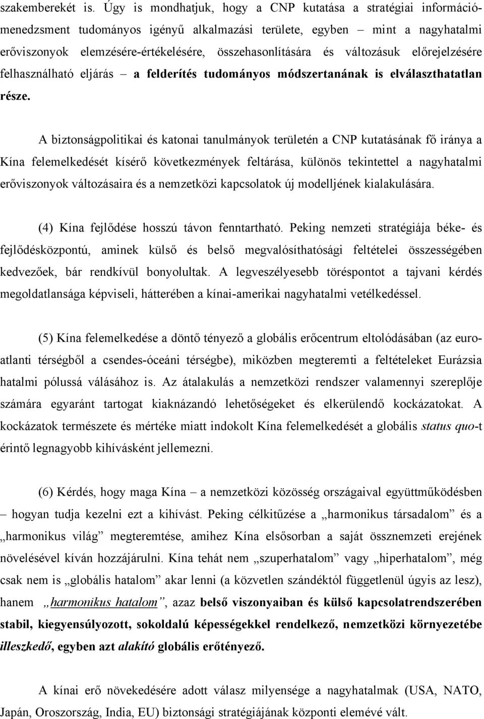 változásuk előrejelzésére felhasználható eljárás a felderítés tudományos módszertanának is elválaszthatatlan része.