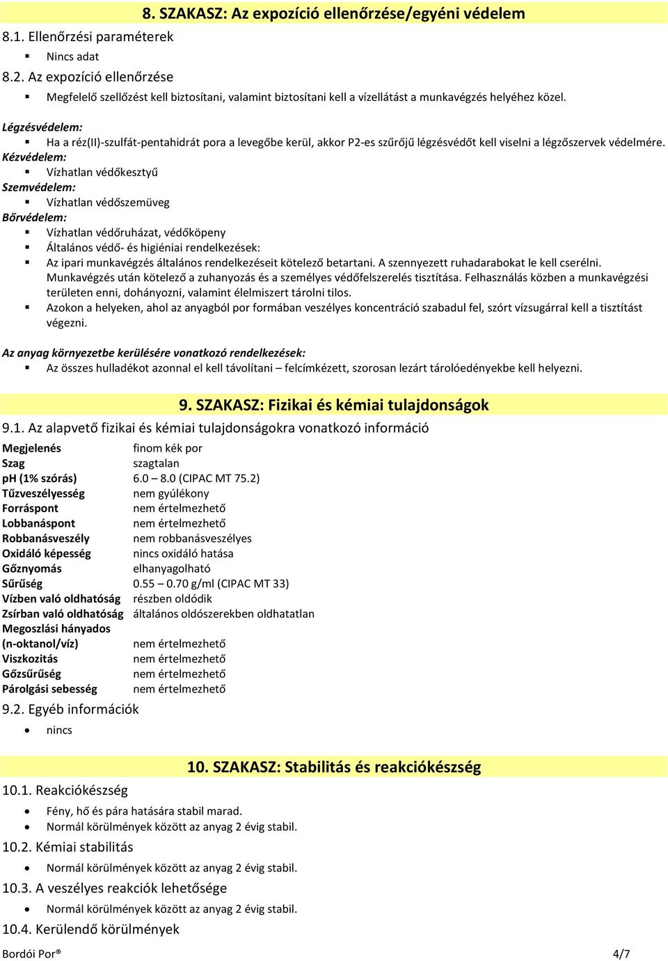 Légzésvédelem: Ha a réz(ii)-szulfát-pentahidrát pora a levegőbe kerül, akkor P2-es szűrőjű légzésvédőt kell viselni a légzőszervek védelmére.