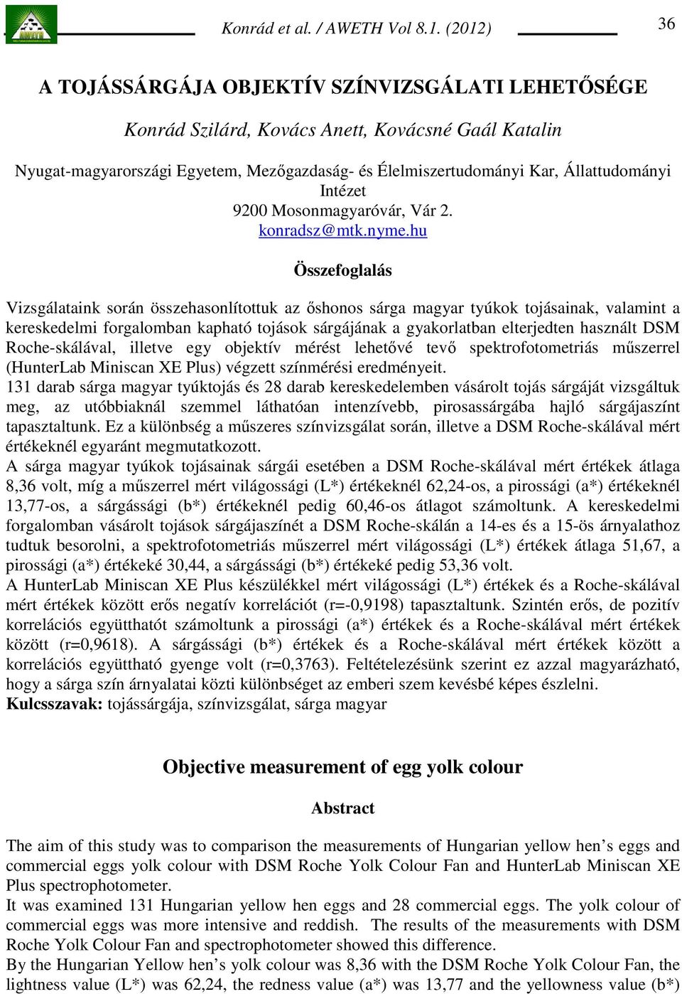 hu Összefoglalás Vizsgálataink során összehasonlítottuk az ıshonos sárga magyar tyúkok tojásainak, valamint a kereskedelmi forgalomban kapható tojások sárgájának a gyakorlatban elterjedten használt