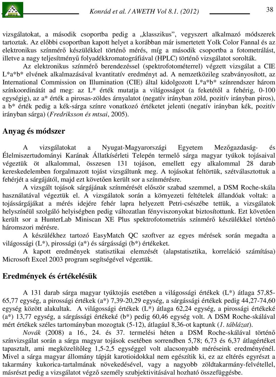 teljesítményő folyadékkromatográfiával (HPLC) történı vizsgálatot sorolták.