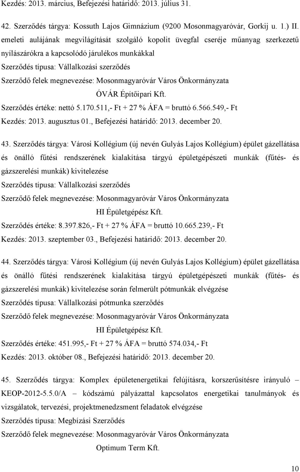 Szerződés értéke: nettó 5.170.511,- Ft + 27 % ÁFA = bruttó 6.566.549,- Ft Kezdés: 2013. augusztus 01., Befejezési határidő: 2013. december 20. 43.