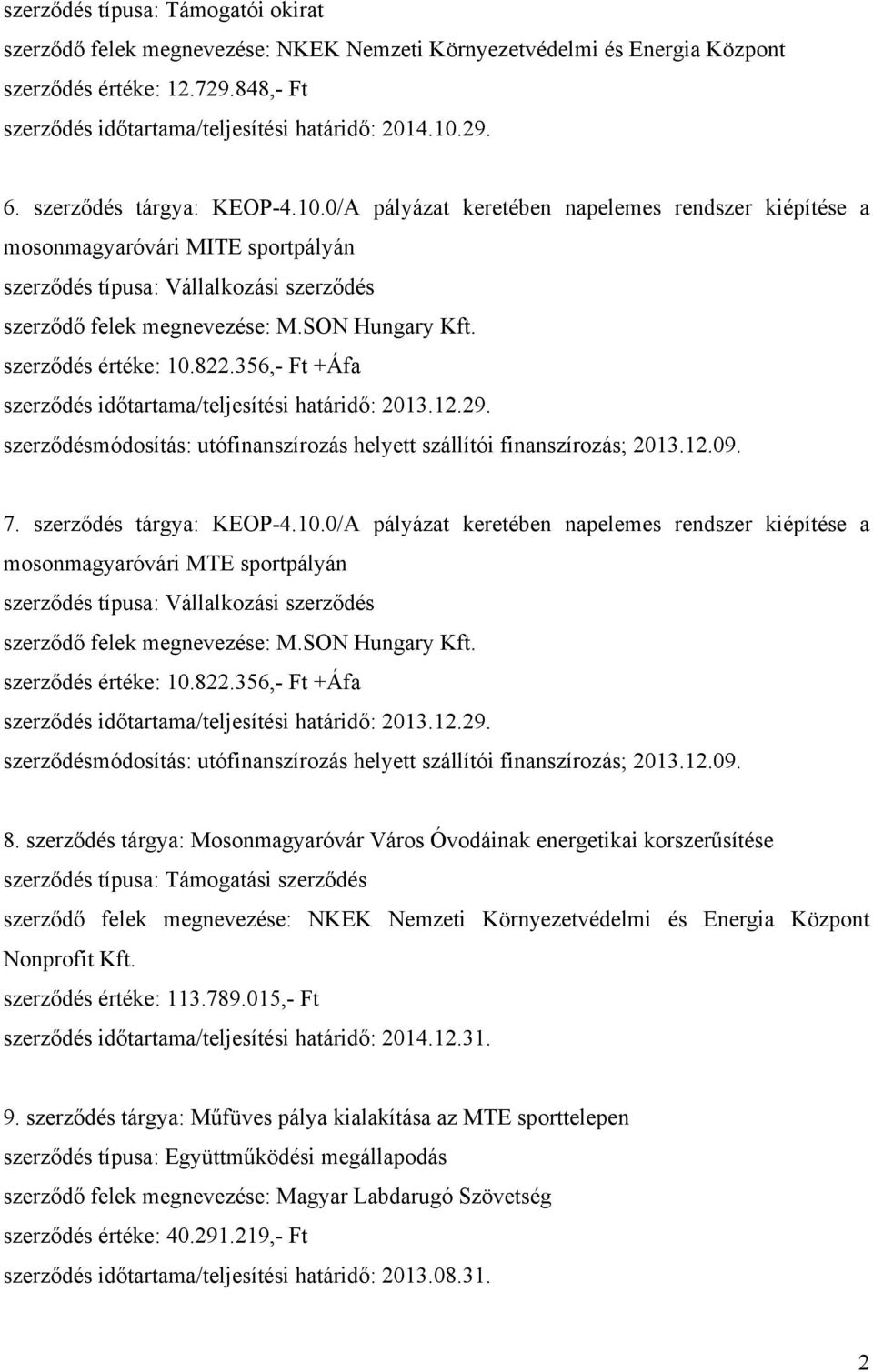 SON Hungary Kft. szerződés értéke: 10.822.356,- Ft +Áfa szerződés időtartama/teljesítési határidő: 2013.12.29. szerződésmódosítás: utófinanszírozás helyett szállítói finanszírozás; 2013.12.09. 7.