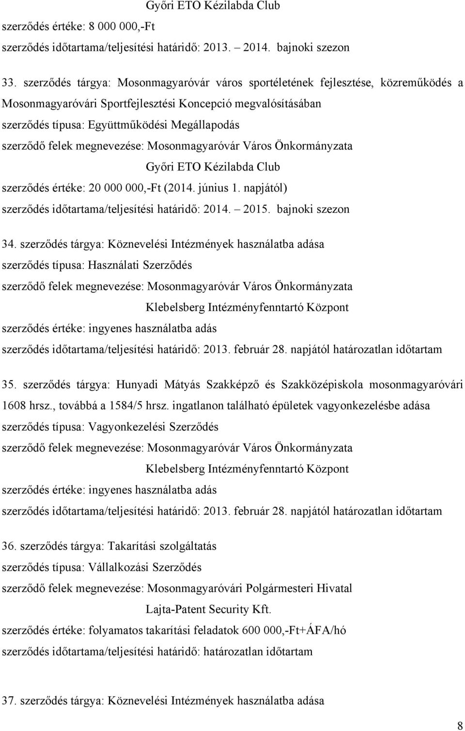Kézilabda Club szerződés értéke: 20 000 000,-Ft (2014. június 1. napjától) szerződés időtartama/teljesítési határidő: 2014. 2015. bajnoki szezon 34.