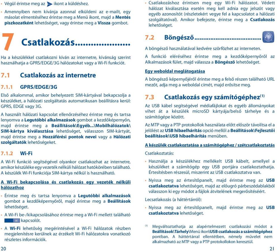 7 Csatlakozás Ha a készülékkel csatlakozni kíván az internetre, kívánság szerint használhatja a GPRS/EDGE/3G hálózatokat vagy a Wi-Fi funkciót. 7.1 