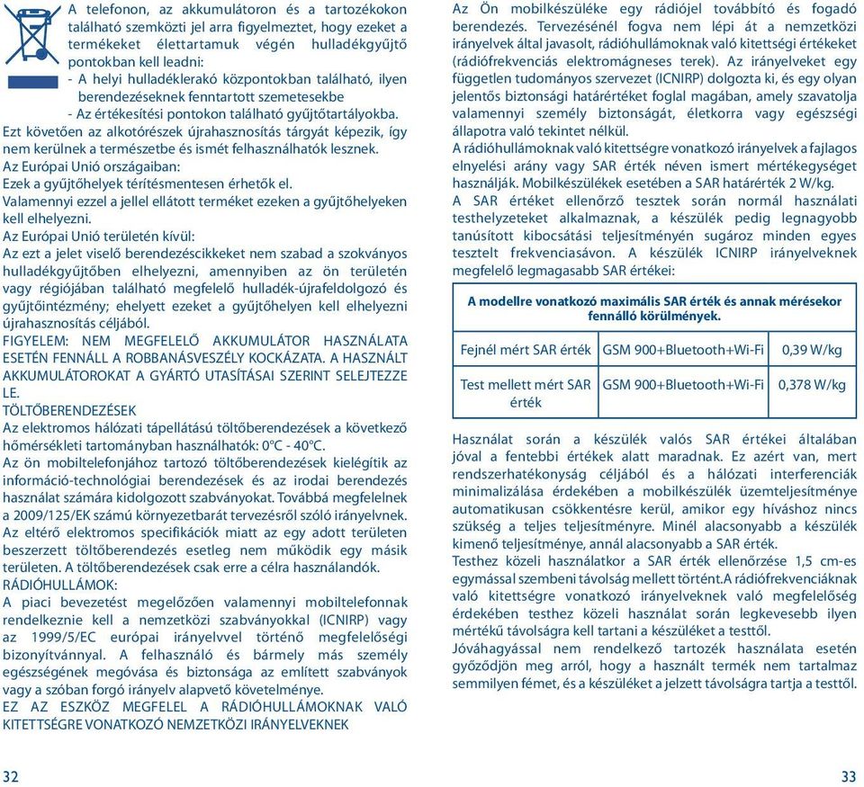 Ezt követően az alkotórészek újrahasznosítás tárgyát képezik, így nem kerülnek a természetbe és ismét felhasználhatók lesznek.