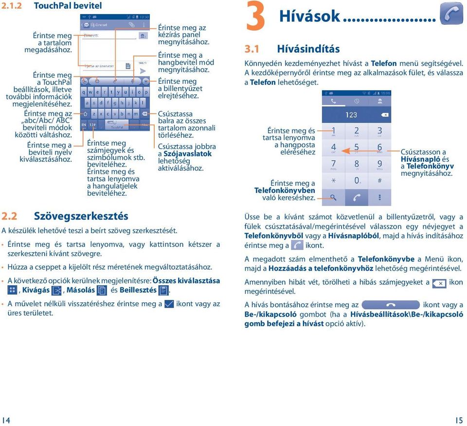 Érintse meg és tartsa lenyomva a hangulatjelek beviteléhez. 2.2 Szövegszerkesztés A készülék lehetővé teszi a beírt szöveg szerkesztését. Érintse meg az kézírás panel megnyitásához.