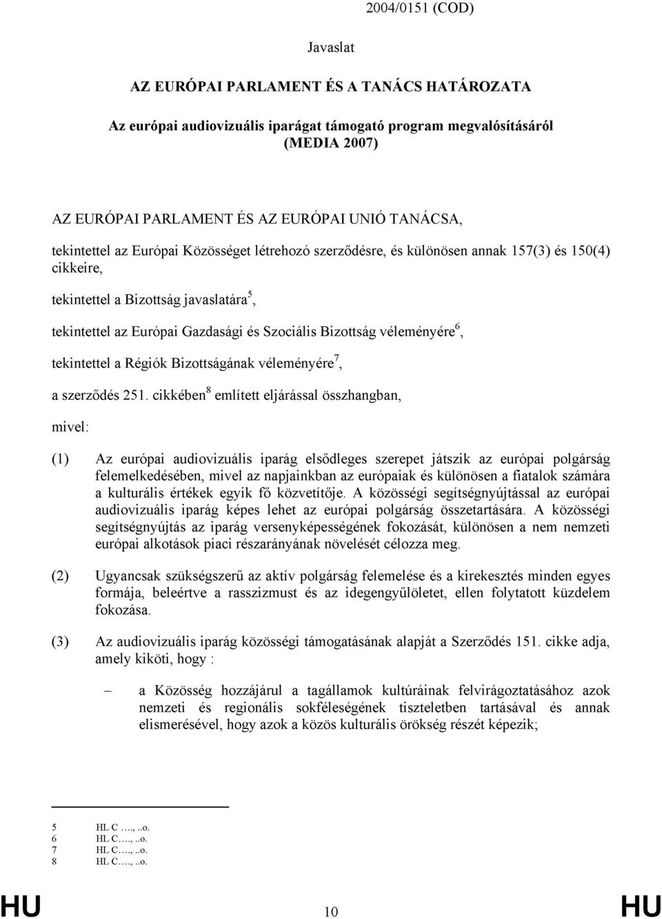 véleményére 6, tekintettel a Régiók Bizottságának véleményére 7, a szerződés 251.