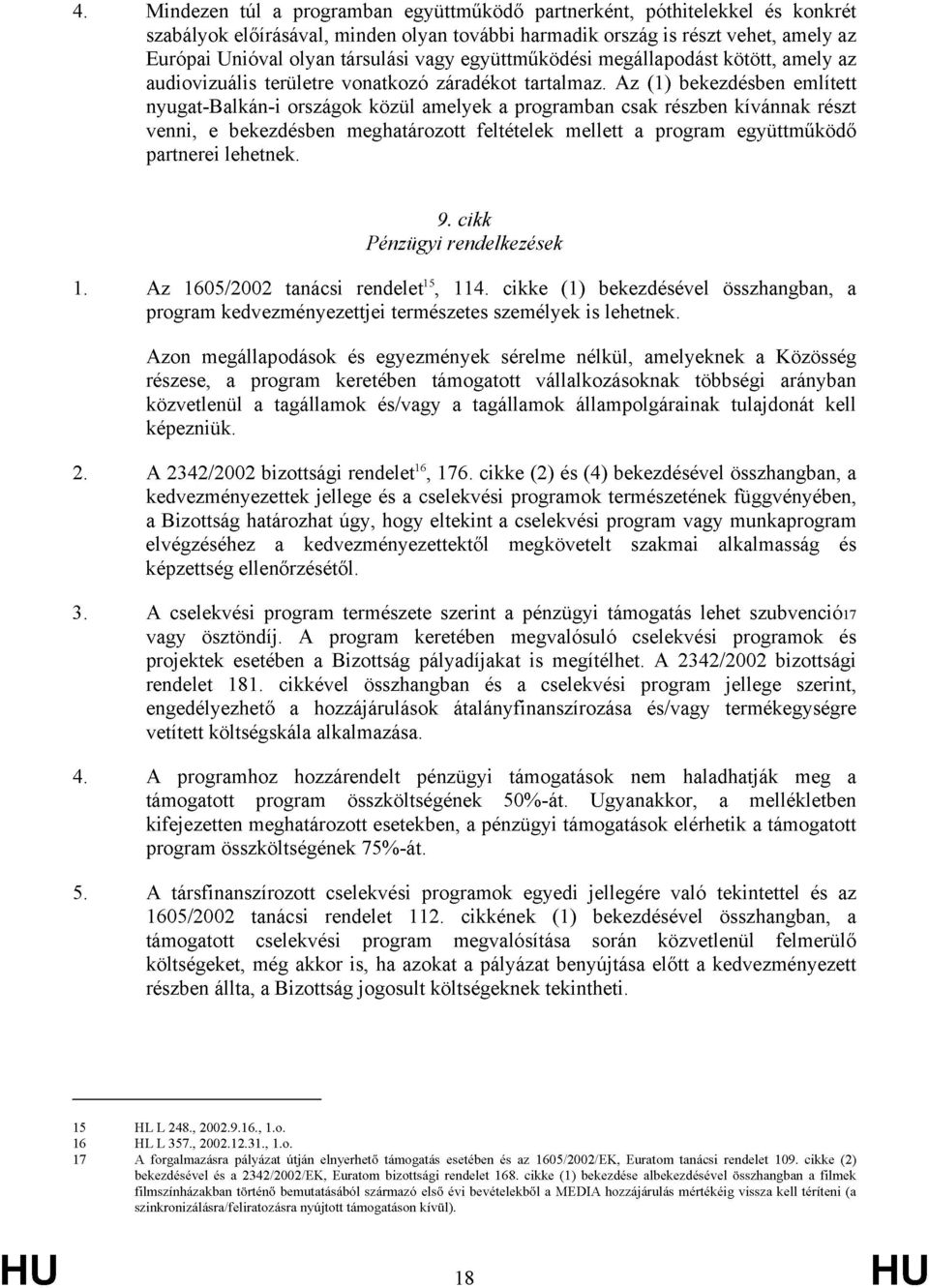 Az (1) bekezdésben említett nyugat-balkán-i országok közül amelyek a programban csak részben kívánnak részt venni, e bekezdésben meghatározott feltételek mellett a program együttműködő partnerei