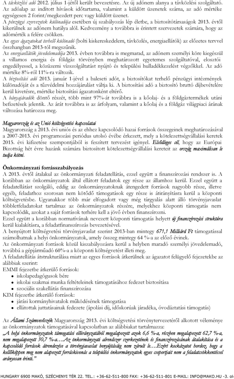 A pénzügyi szervezetek különadója esetében új szabályozás lép életbe, a biztosítótársaságok 2013. évtől kikerülnek az adónem hatálya alól.