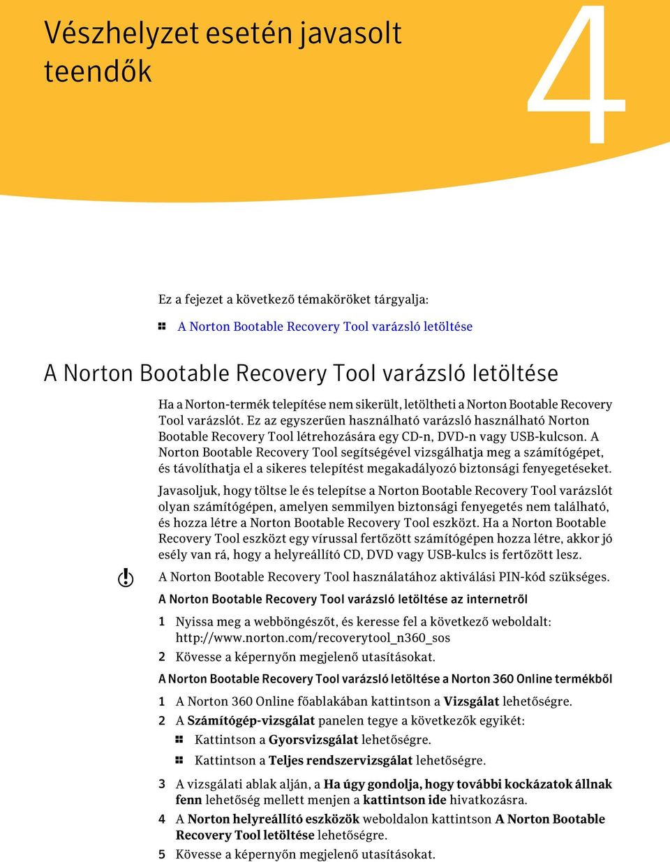 Ez az egyszerűen használható varázsló használható Norton Bootable Recovery Tool létrehozására egy CD-n, DVD-n vagy USB-kulcson.