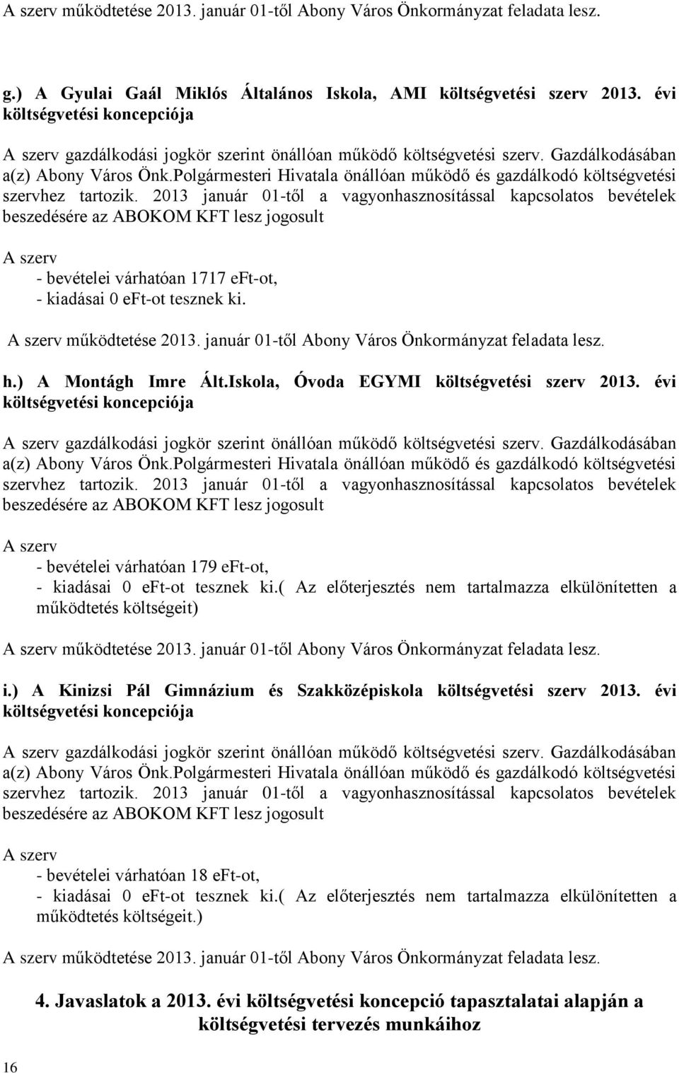 Polgármesteri Hivatala önállóan működő és gazdálkodó költségvetési szervhez tartozik.