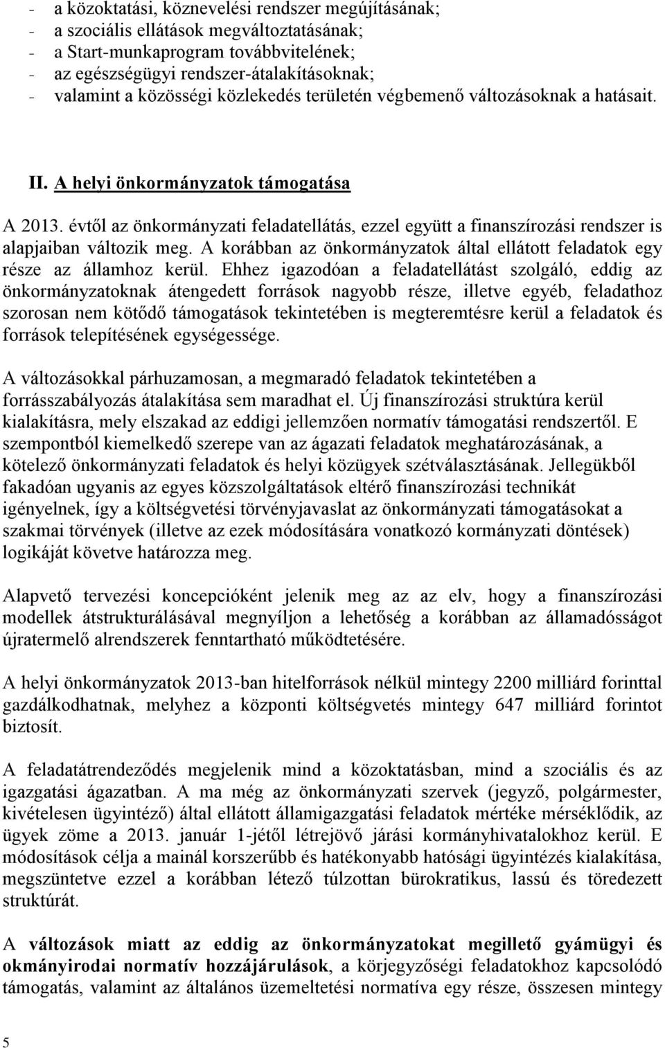 évtől az önkormányzati feladatellátás, ezzel együtt a finanszírozási rendszer is alapjaiban változik meg. A korábban az önkormányzatok által ellátott feladatok egy része az államhoz kerül.