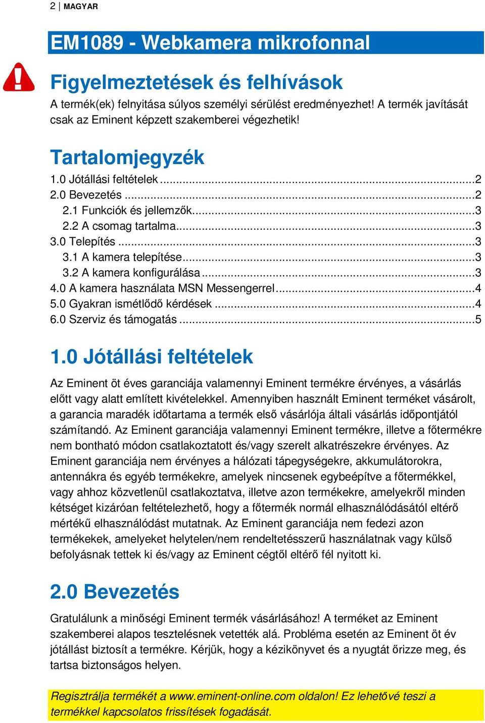 0 Telepítés... 3 3.1 A kamera telepítése... 3 3.2 A kamera konfigurálása... 3 4.0 A kamera használata MSN Messengerrel... 4 5.0 Gyakran ismétlődő kérdések... 4 6.0 Szerviz és támogatás... 5 1.