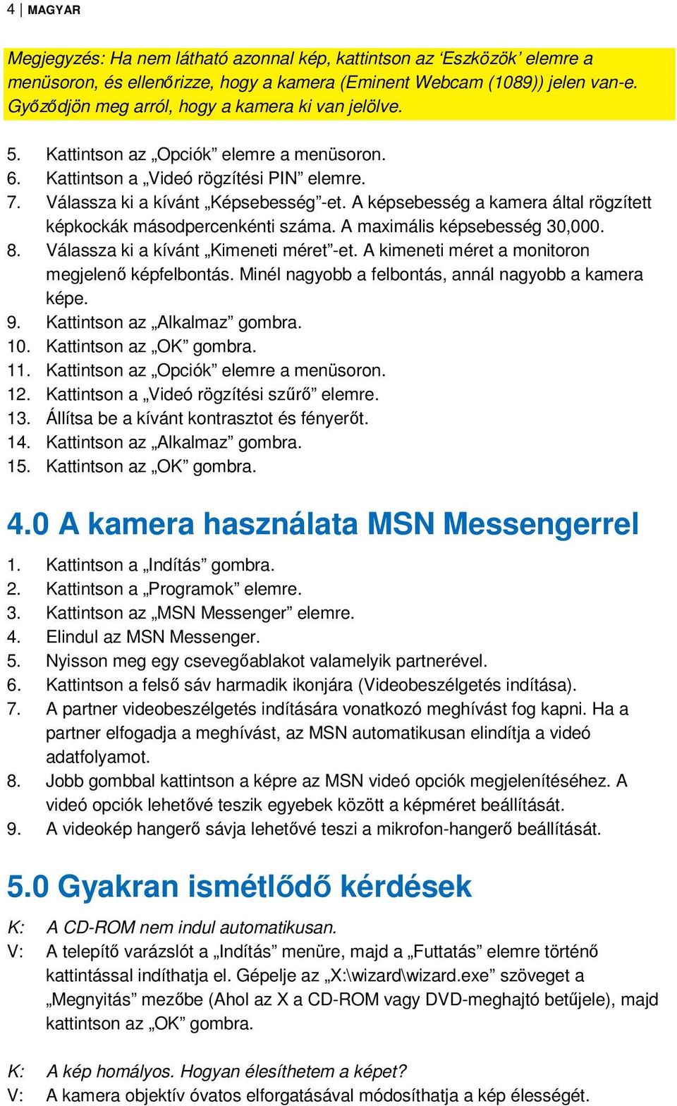 A képsebesség a kamera által rögzített képkockák másodpercenkénti száma. A maximális képsebesség 30,000. 8. Válassza ki a kívánt Kimeneti méret -et.