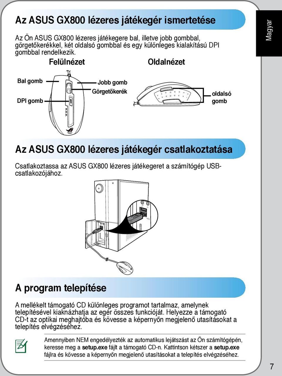 számítógép USBcsatlakozójához. A program telepítése A mellékelt támogató CD különleges programot tartalmaz, amelynek telepítésével kiaknázhatja az egér összes funkcióját.