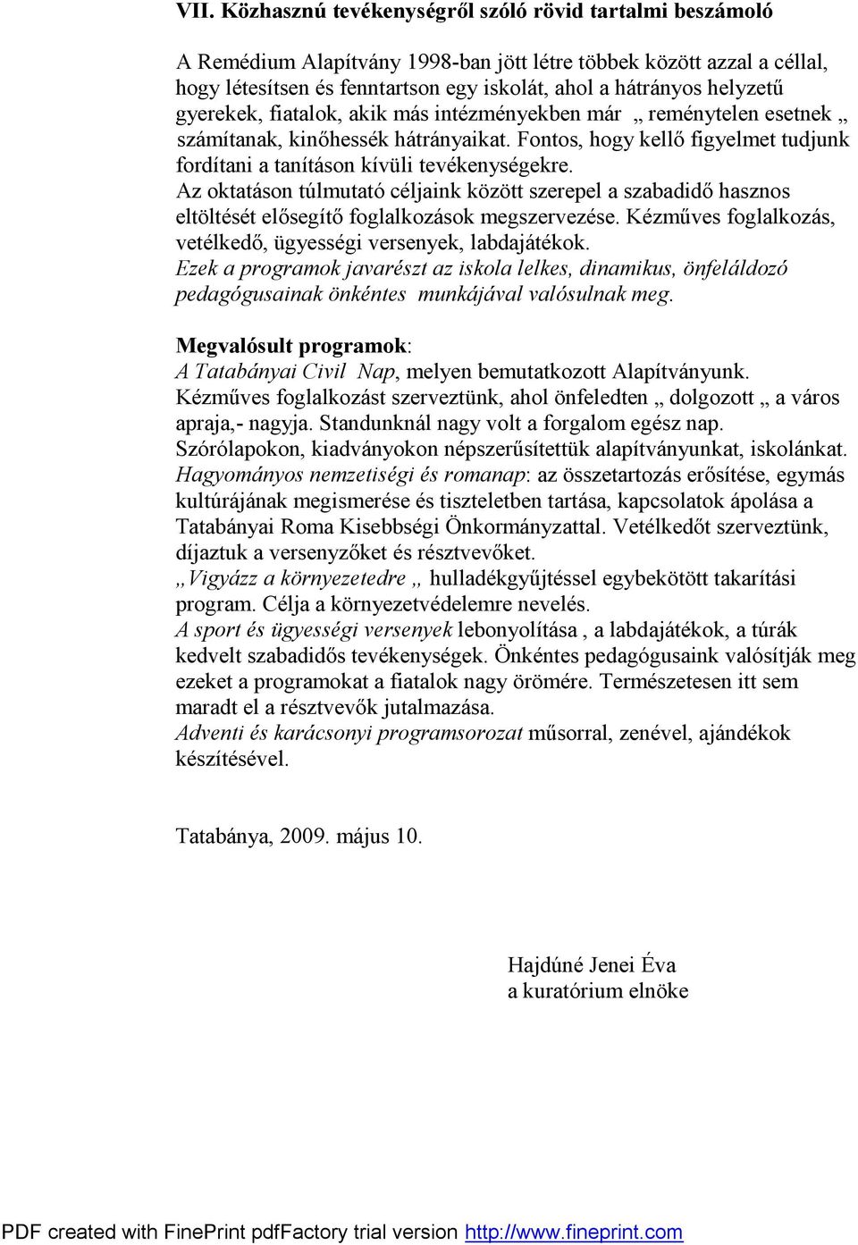 Az oktatáson túlmutató céljaink között szerepel a szabadidő hasznos eltöltését elősegítő foglalkozások megszervezése. Kézműves foglalkozás, vetélkedő, ügyességi versenyek, labdajátékok.