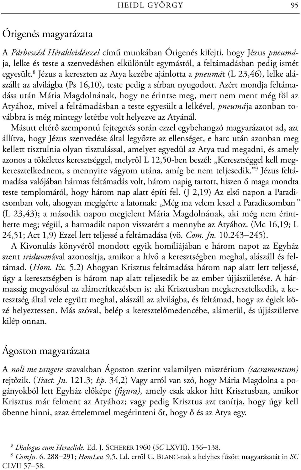 Azért mondja feltámadása után Mária Magdolnának, hogy ne érintse meg, mert nem ment még föl az Atyához, mivel a feltámadásban a teste egyesült a lelkével, pneumája azonban továbbra is még mintegy