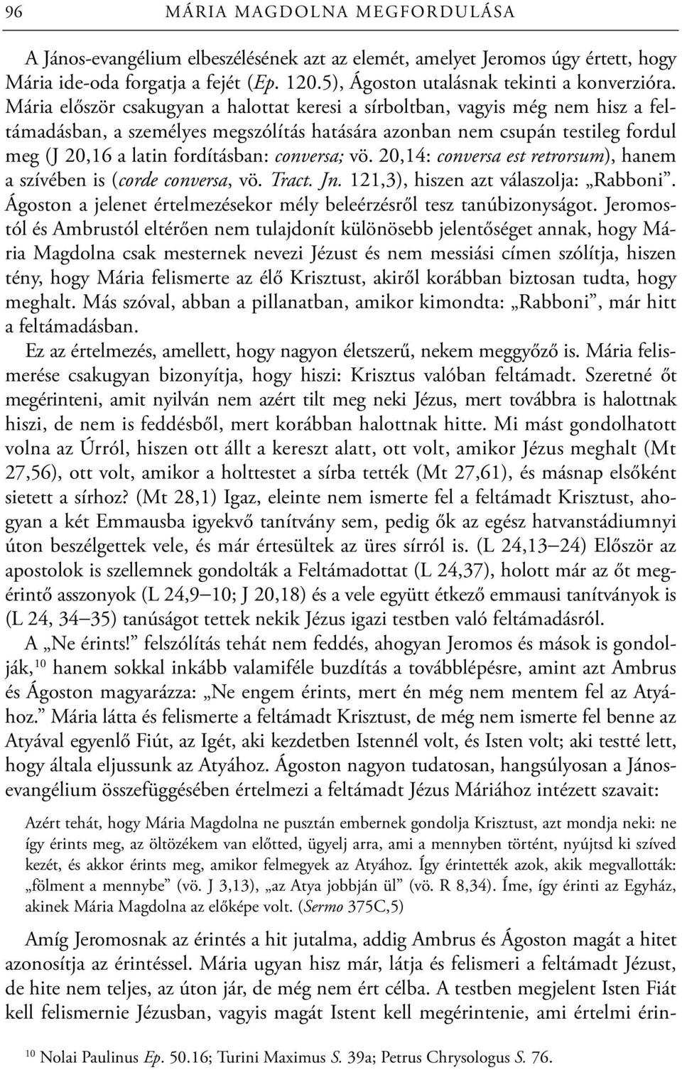 conversa; vö. 20,14: conversa est retrorsum), hanem a szívében is (corde conversa, vö. Tract. Jn. 121,3), hiszen azt válaszolja: Rabboni.