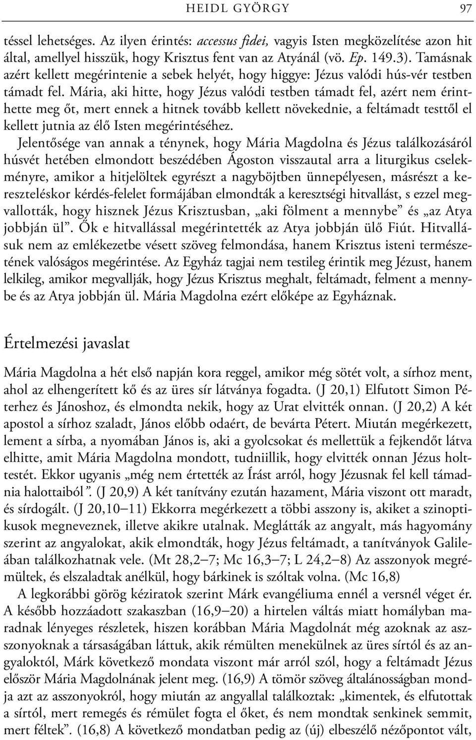 Mária, aki hitte, hogy Jézus valódi testben támadt fel, azért nem érinthette meg őt, mert ennek a hitnek tovább kellett növekednie, a feltámadt testtől el kellett jutnia az élő Isten megérintéséhez.