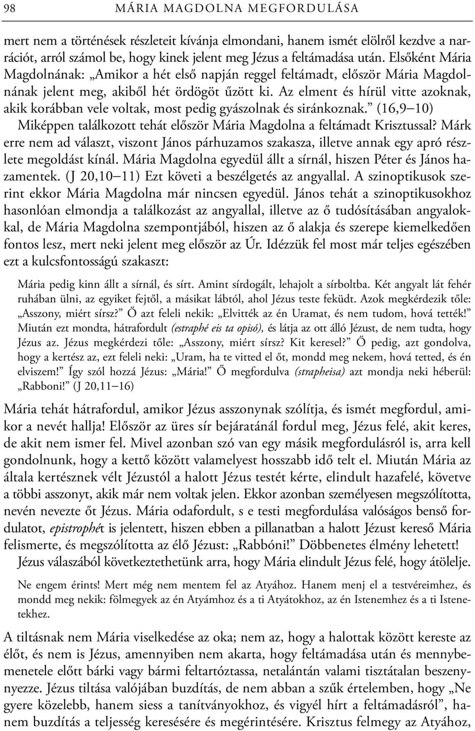 Az elment és hírül vitte azoknak, akik korábban vele voltak, most pedig gyászolnak és siránkoznak. (16,9 10) Miképpen találkozott tehát először Mária Magdolna a feltámadt Krisztussal?