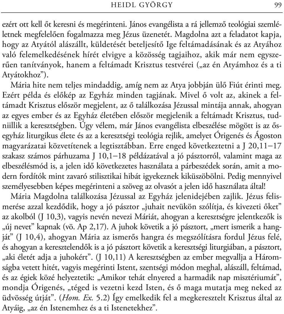 tanítványok, hanem a feltámadt Krisztus testvérei ( az én Atyámhoz és a ti Atyátokhoz ). Mária hite nem teljes mindaddig, amíg nem az Atya jobbján ülő Fiút érinti meg.