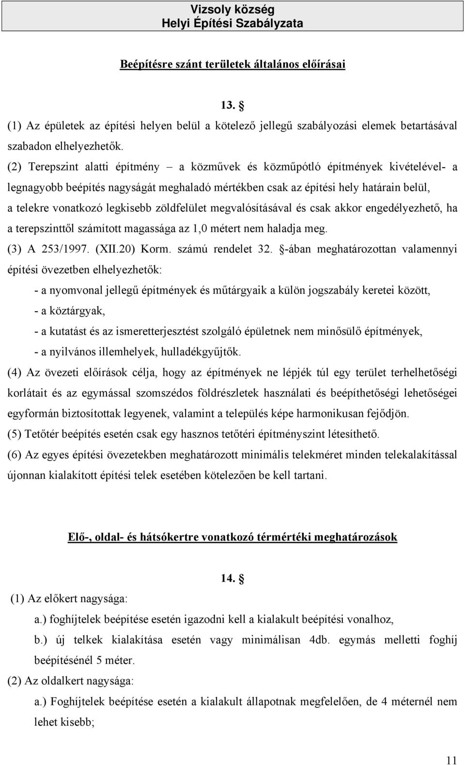 zöldfelület megvalósításával és csak akkor engedélyezhető, ha a terepszinttől számított magassága az 1,0 métert nem haladja meg. (3) A 253/1997. (XII.20) Korm. számú rendelet 32.