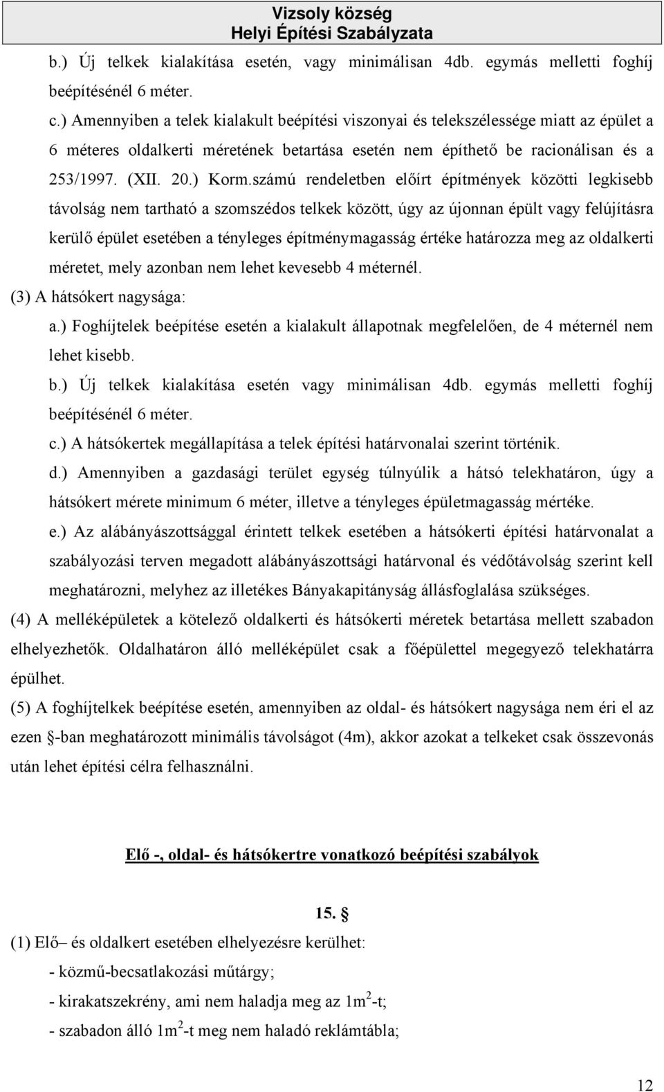 számú rendeletben előírt építmények közötti legkisebb távolság nem tartható a szomszédos telkek között, úgy az újonnan épült vagy felújításra kerülő épület esetében a tényleges építménymagasság