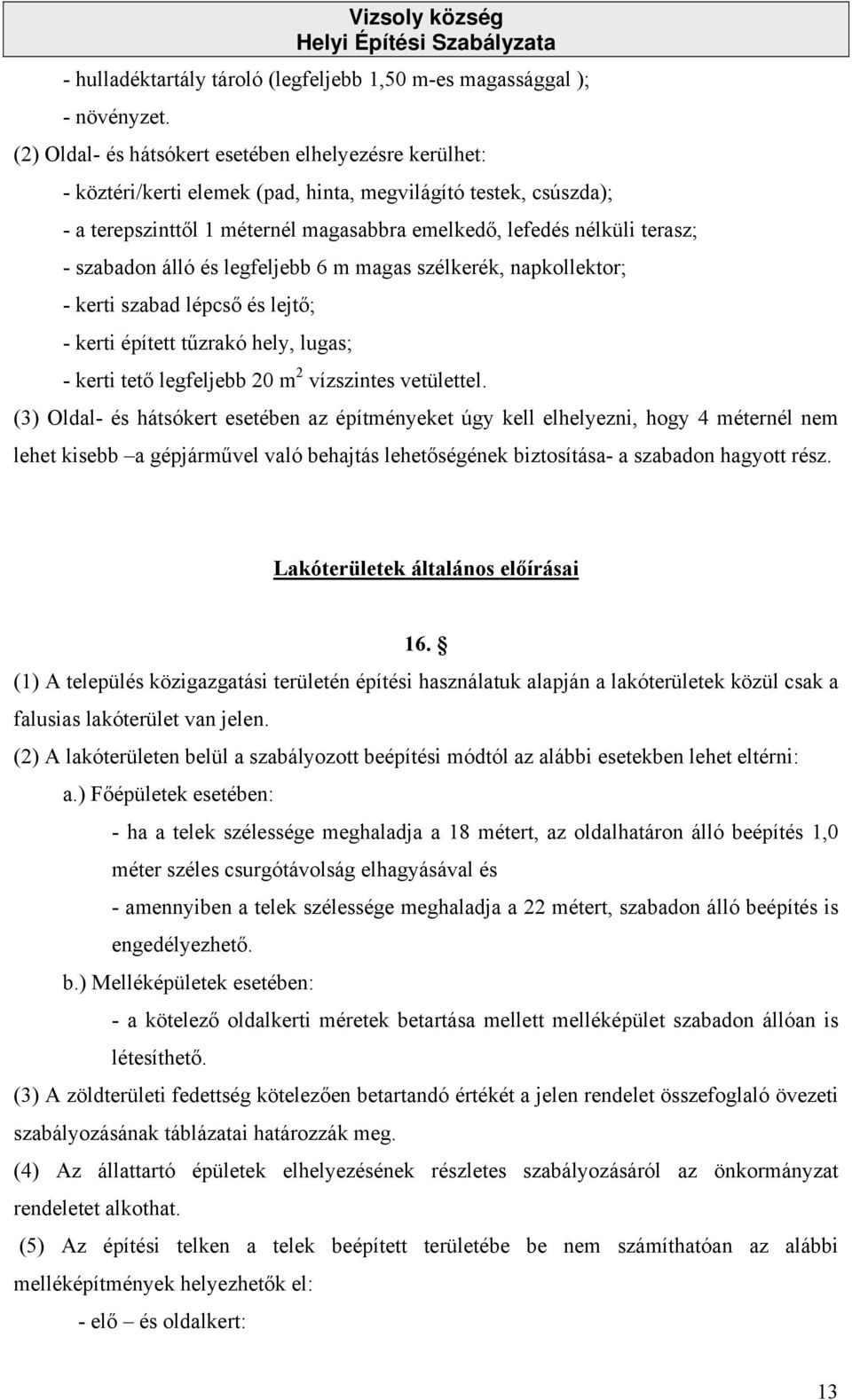 szabadon álló és legfeljebb 6 m magas szélkerék, napkollektor; - kerti szabad lépcső és lejtő; - kerti épített tűzrakó hely, lugas; - kerti tető legfeljebb 20 m 2 vízszintes vetülettel.