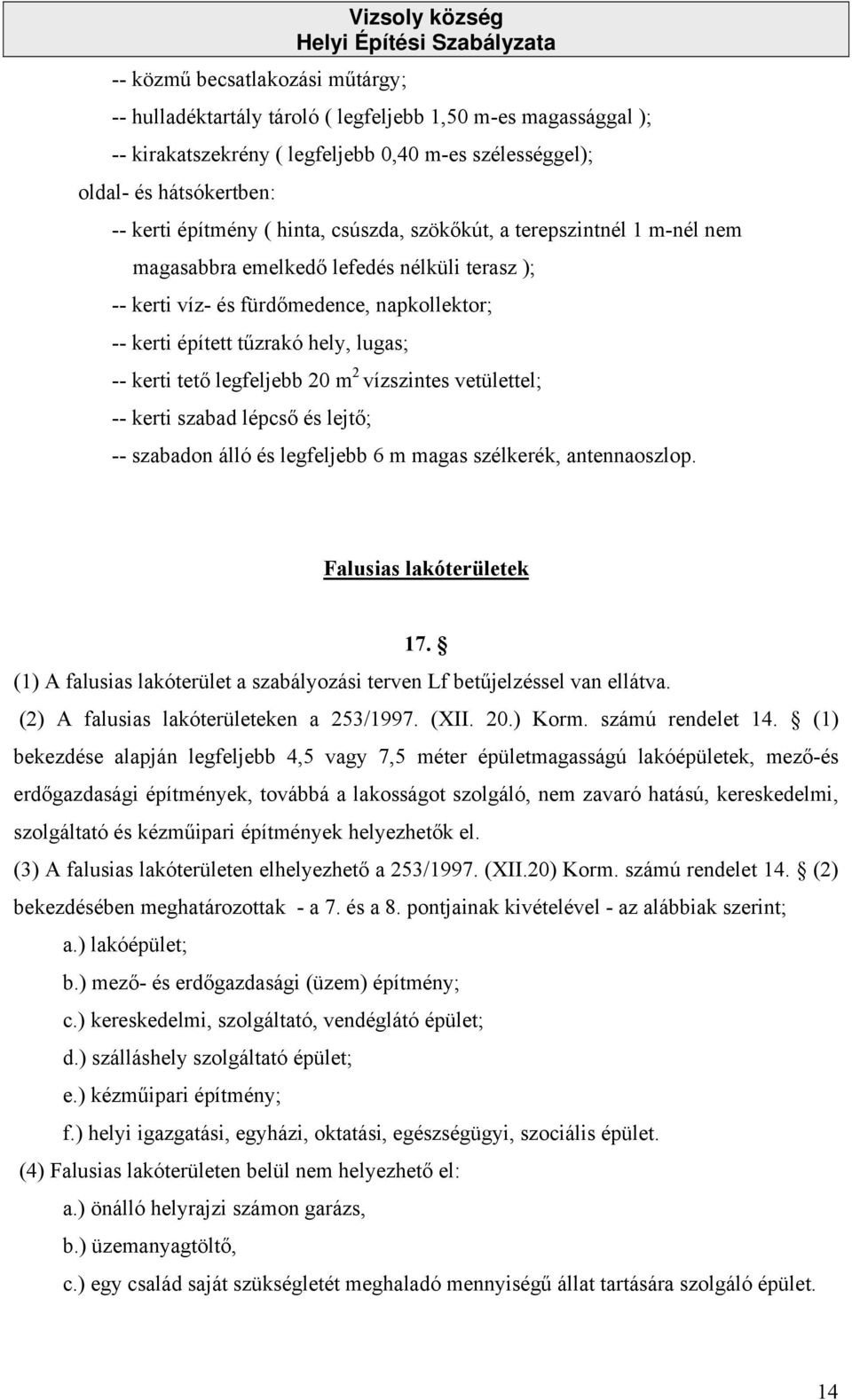 -- kerti tető legfeljebb 20 m 2 vízszintes vetülettel; -- kerti szabad lépcső és lejtő; -- szabadon álló és legfeljebb 6 m magas szélkerék, antennaoszlop. Falusias lakóterületek 17.