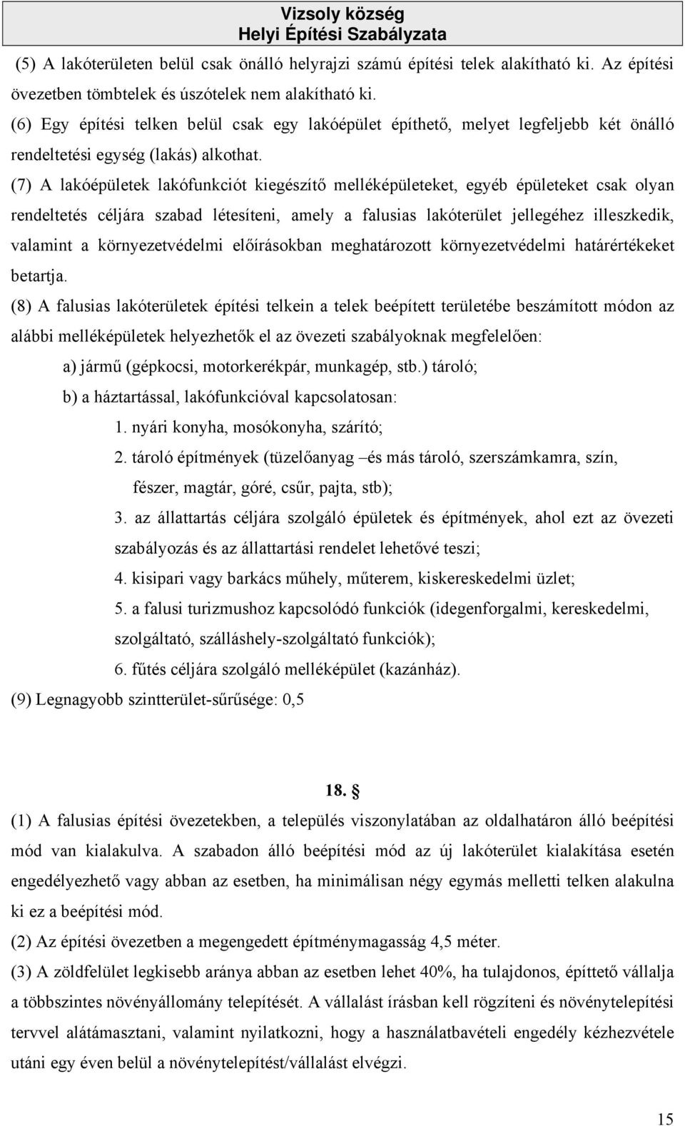 (7) A lakóépületek lakófunkciót kiegészítő melléképületeket, egyéb épületeket csak olyan rendeltetés céljára szabad létesíteni, amely a falusias lakóterület jellegéhez illeszkedik, valamint a