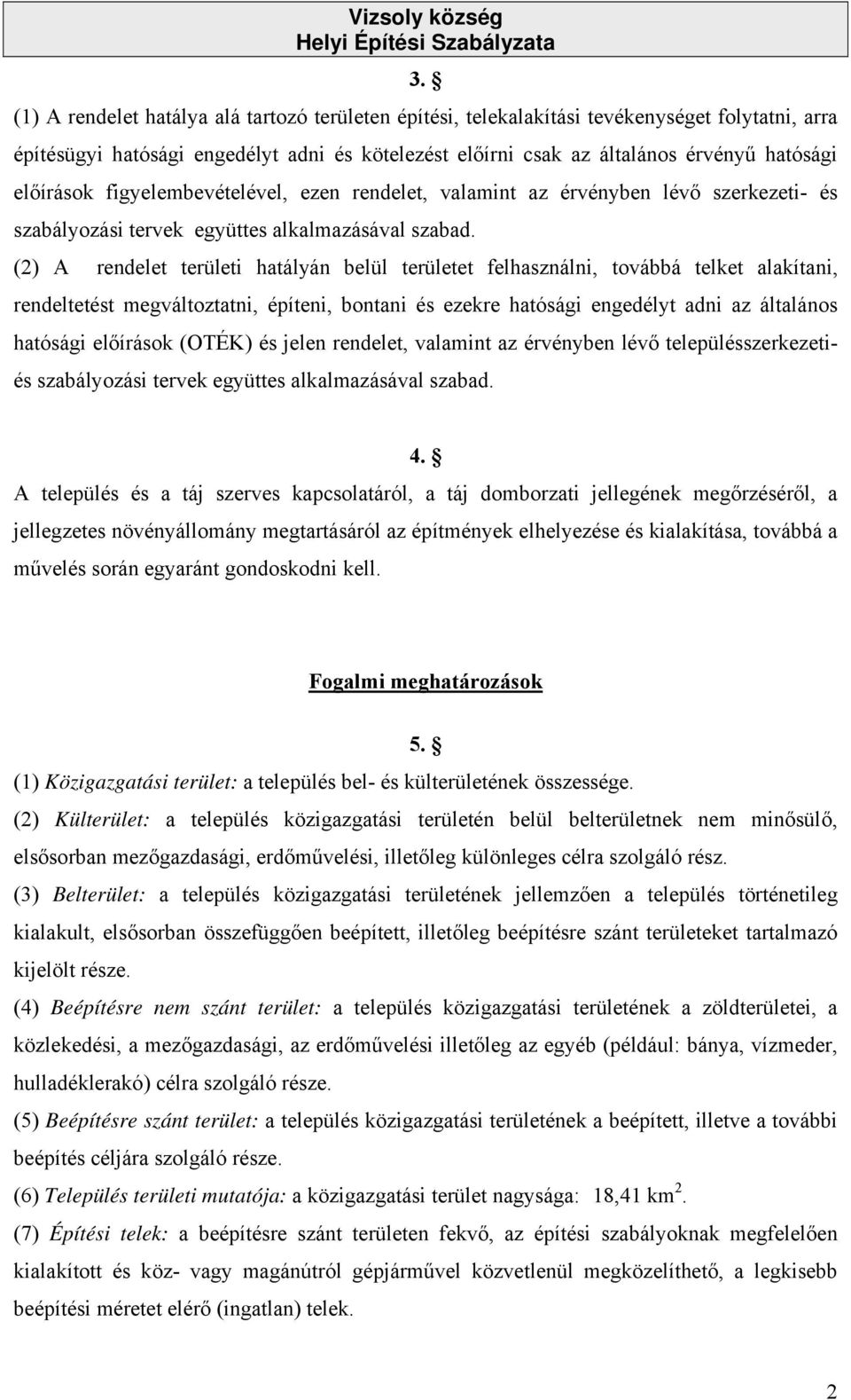 (2) A rendelet területi hatályán belül területet felhasználni, továbbá telket alakítani, rendeltetést megváltoztatni, építeni, bontani és ezekre hatósági engedélyt adni az általános hatósági