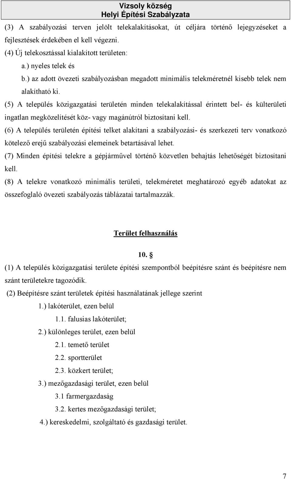 (5) A település közigazgatási területén minden telekalakítással érintett bel- és külterületi ingatlan megközelítését köz- vagy magánútról biztosítani kell.