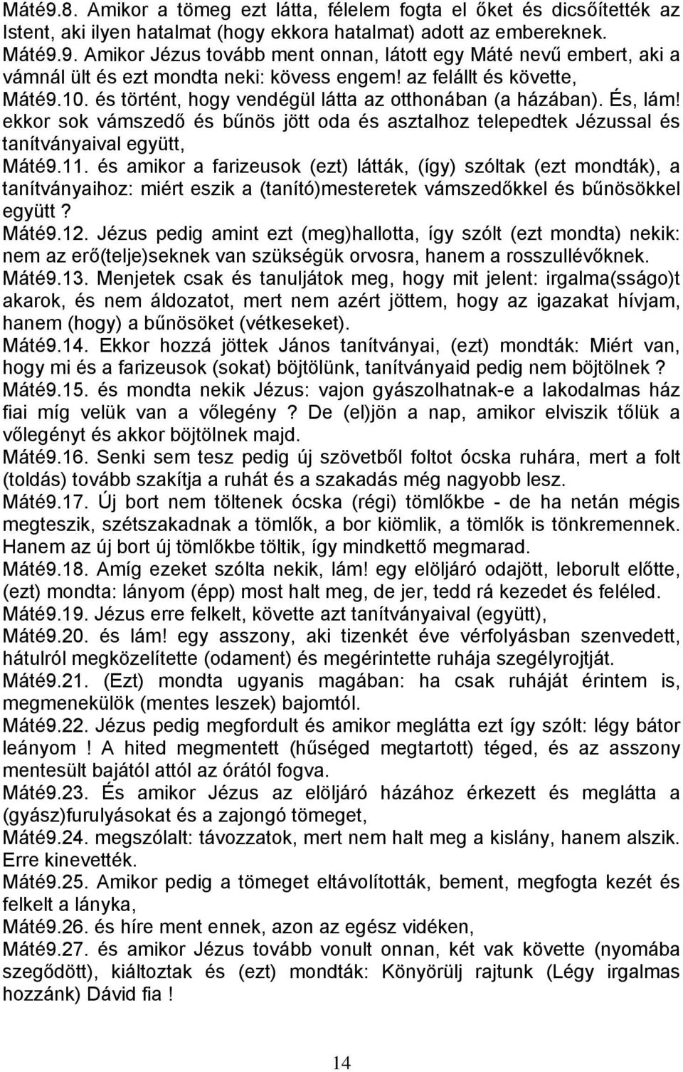 ekkor sok vámszedő és bűnös jött oda és asztalhoz telepedtek Jézussal és tanítványaival együtt, Máté9.11.